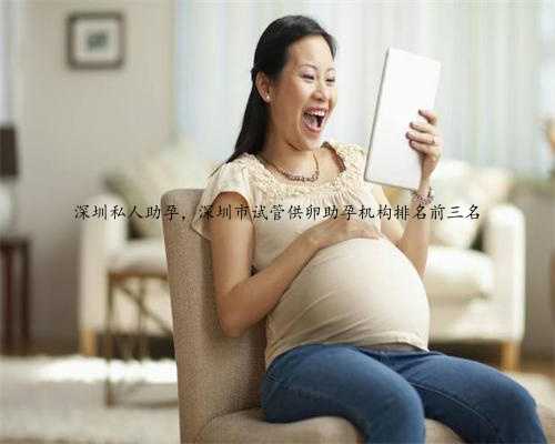 深圳私人助孕，深圳市试管供卵助孕机构排名前